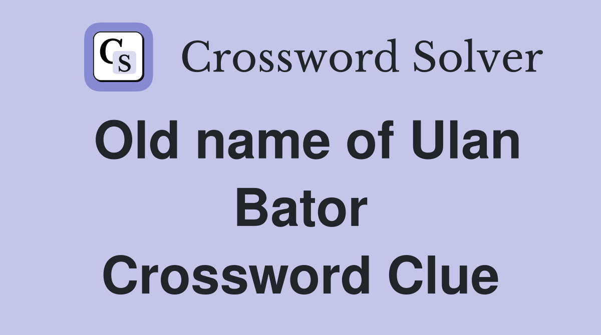 Old name of Ulan Bator Crossword Clue