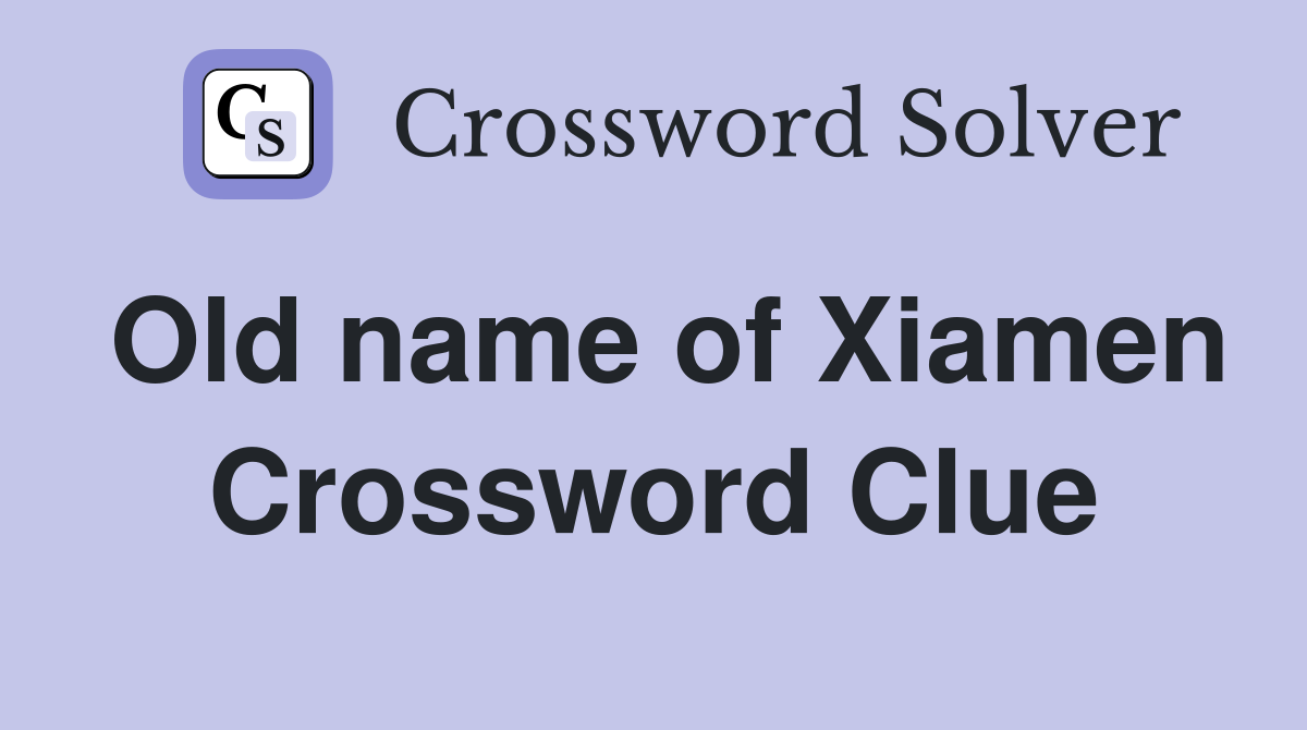 Old name of Xiamen Crossword Clue