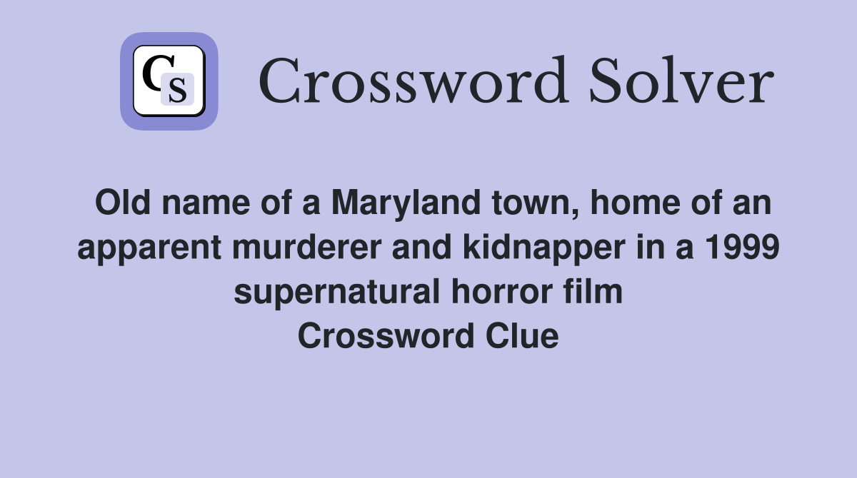 Old name of a Maryland town, home of an apparent murderer and kidnapper in a 1999 supernatural horror film Crossword Clue