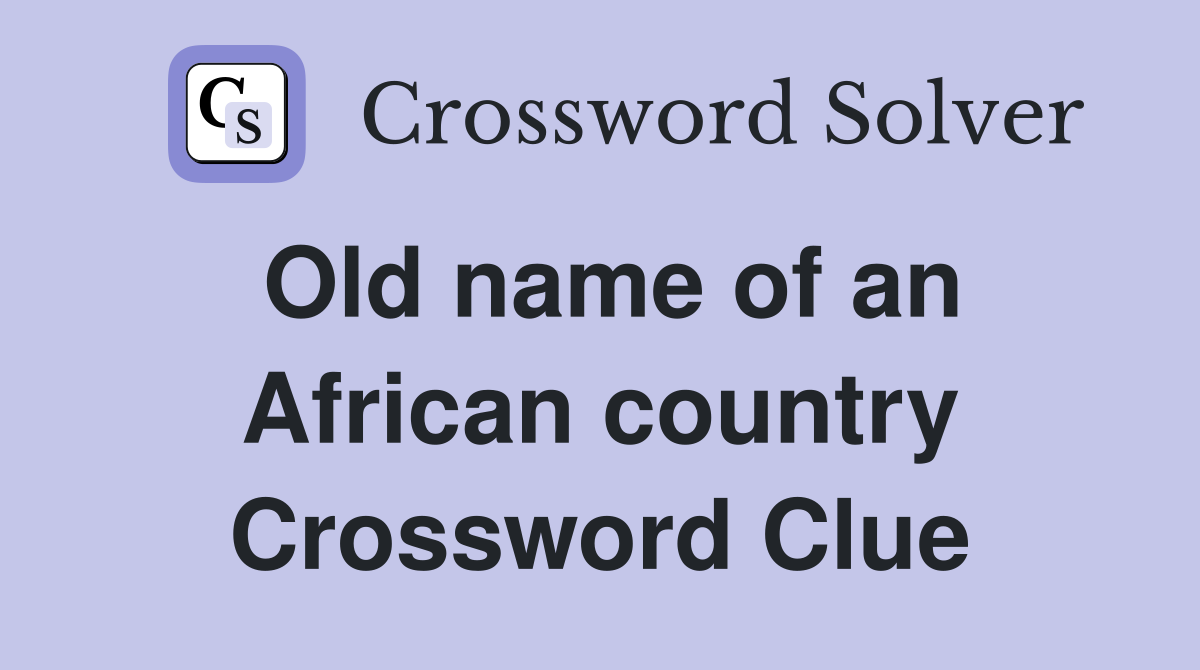 Old name of an African country Crossword Clue
