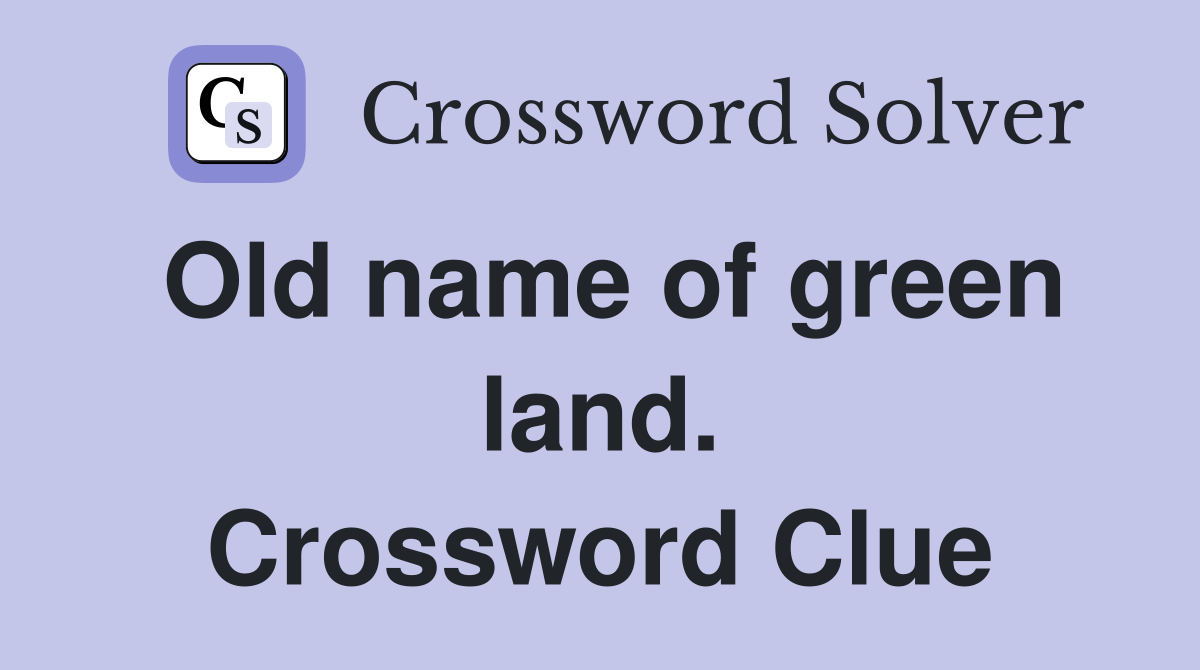 Old name of green land. Crossword Clue