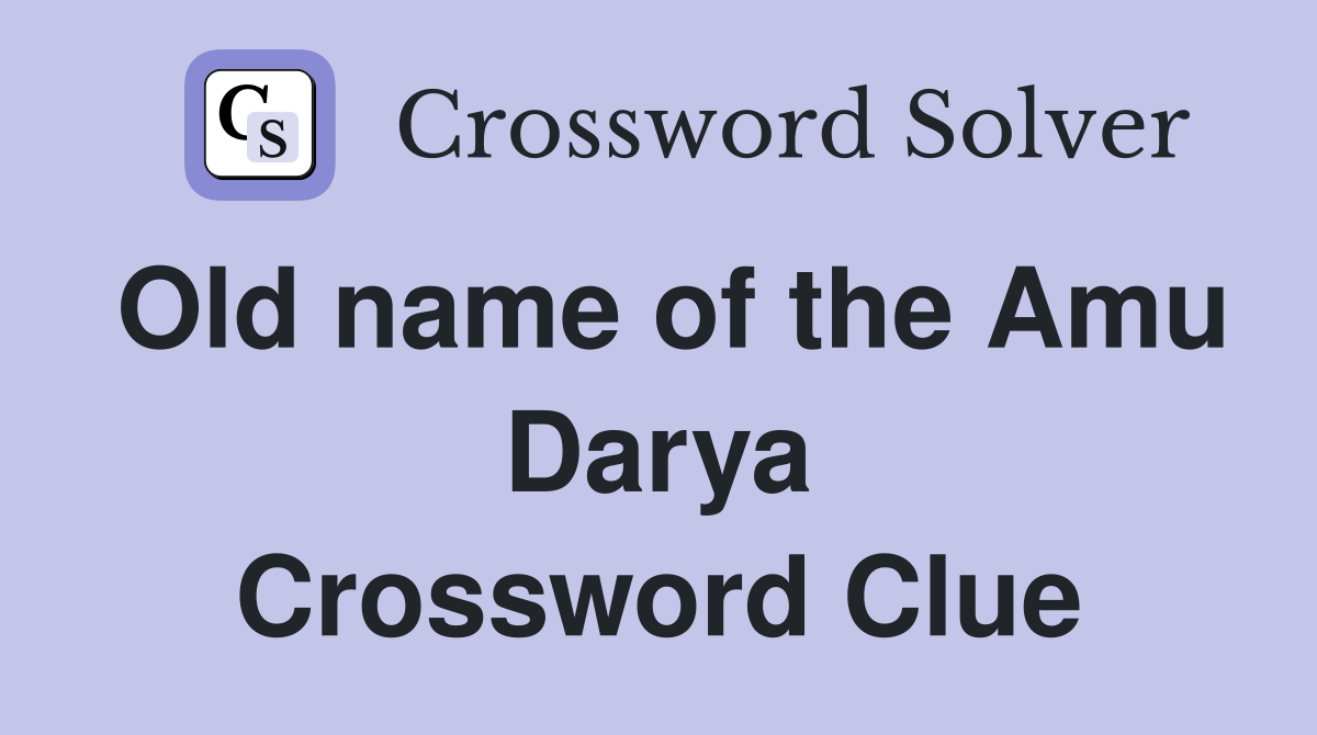 Old name of the Amu Darya Crossword Clue