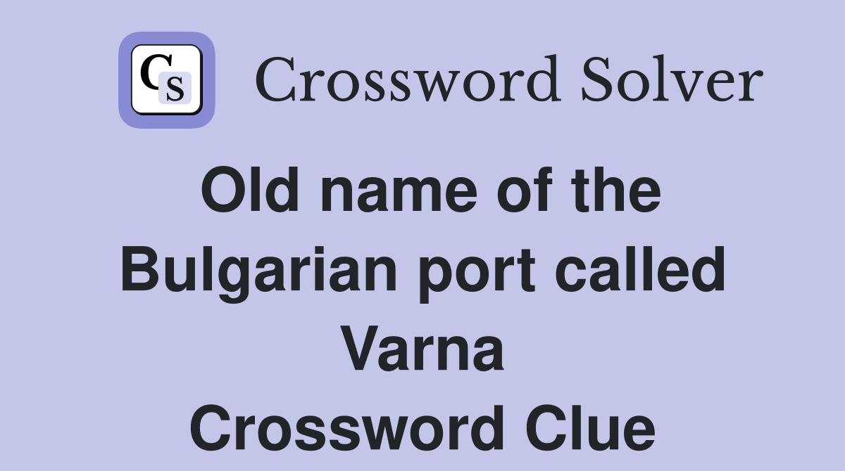 Old name of the Bulgarian port called Varna Crossword Clue