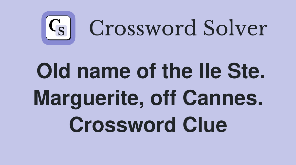 Old name of the Ile Ste. Marguerite, off Cannes. Crossword Clue