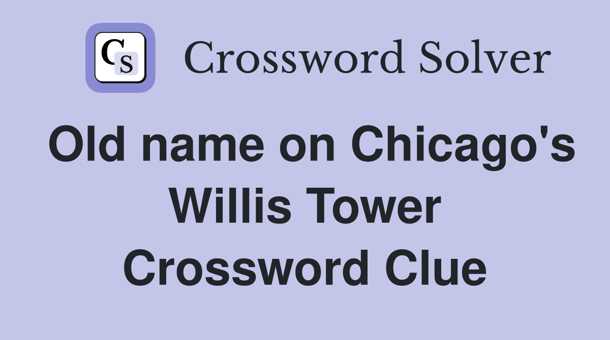 Old name on Chicago's Willis Tower Crossword Clue