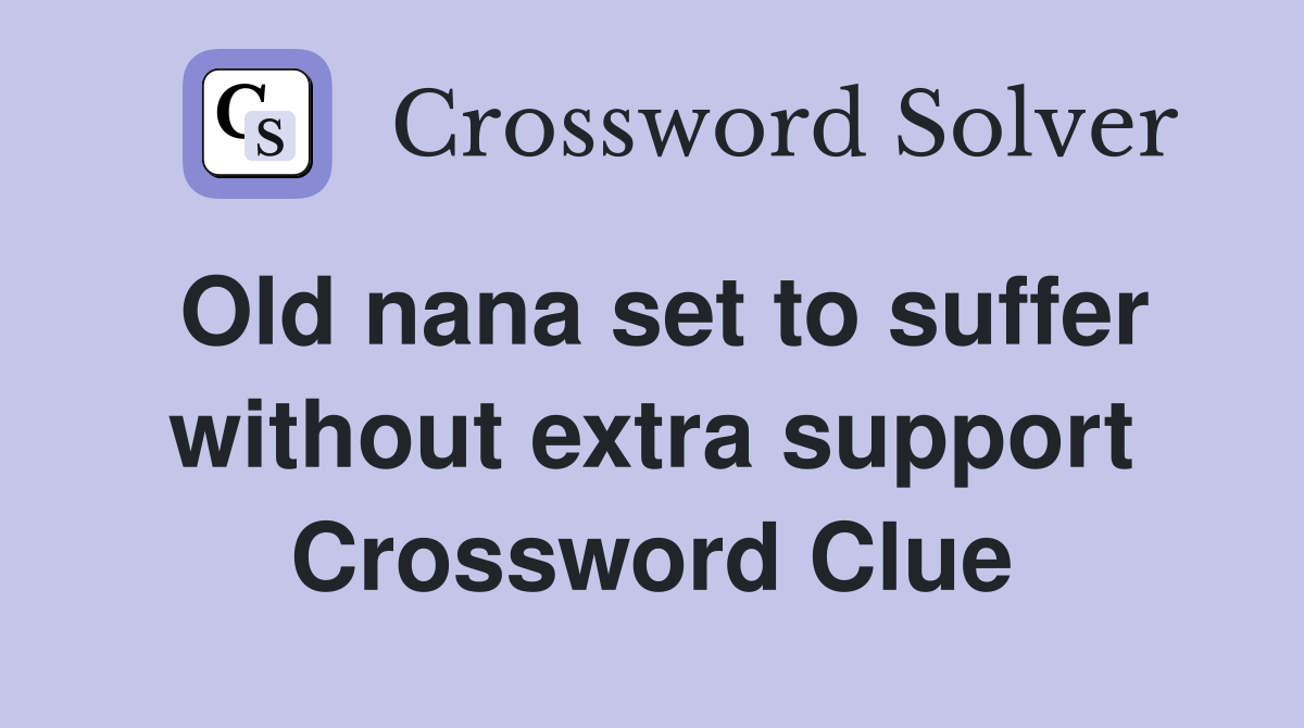 Old nana set to suffer without extra support Crossword Clue