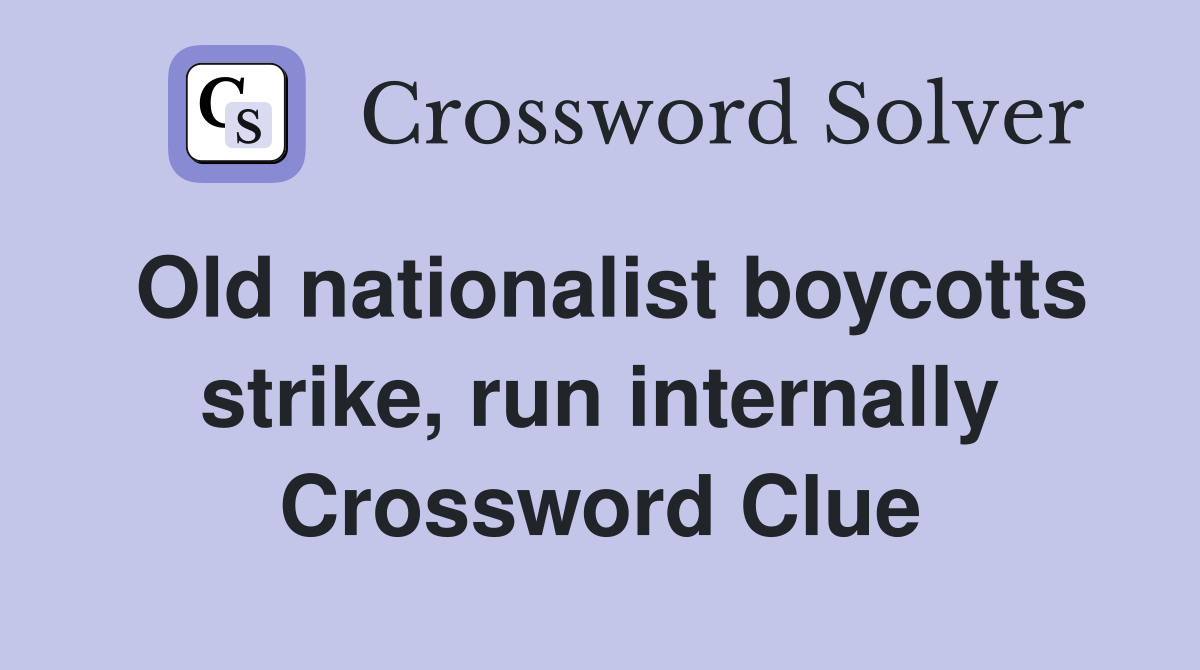 Old nationalist boycotts strike, run internally Crossword Clue