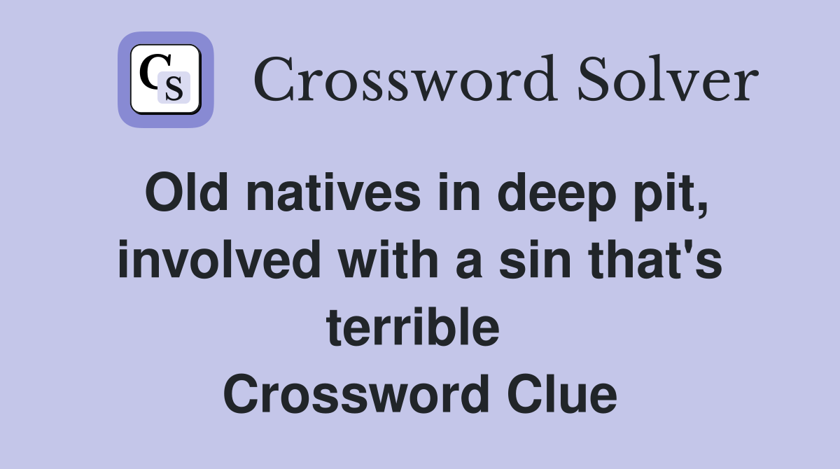 Old natives in deep pit, involved with a sin that's terrible  Crossword Clue