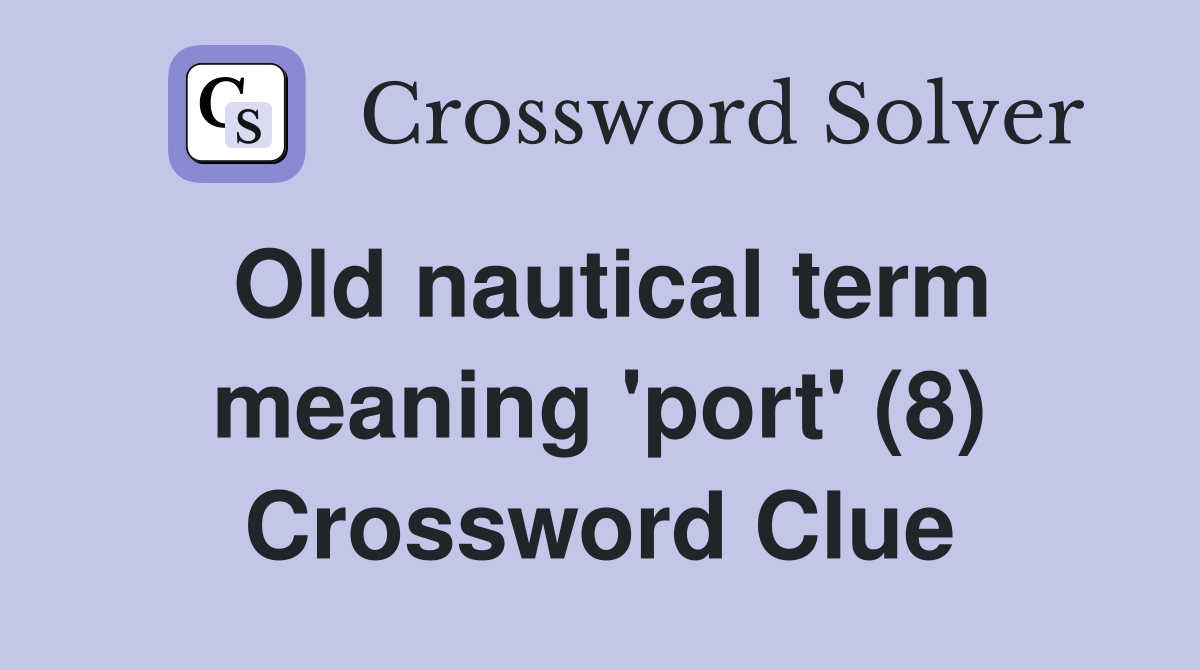 Old nautical term meaning 'port' (8) Crossword Clue