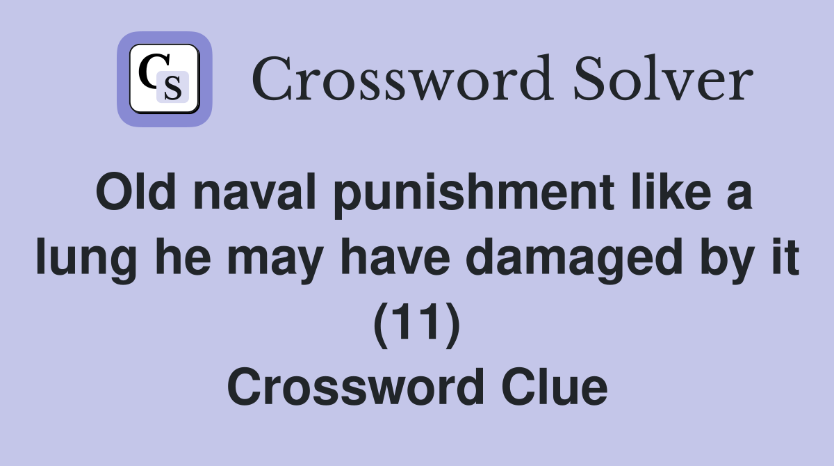 Old naval punishment like a lung he may have damaged by it (11) Crossword Clue