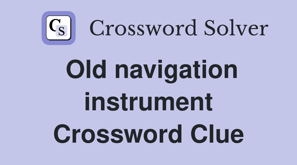 Old navigation instrument Crossword Clue