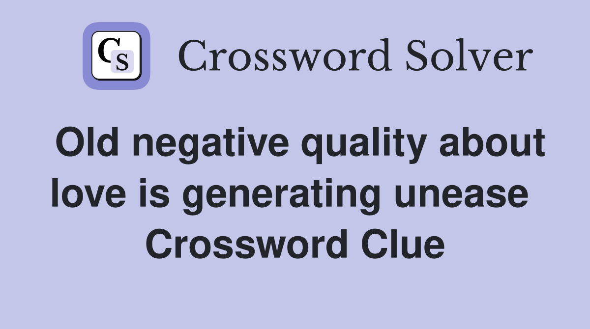 Old negative quality about love is generating unease  Crossword Clue