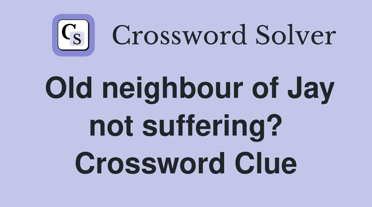 Old neighbour of Jay not suffering? Crossword Clue