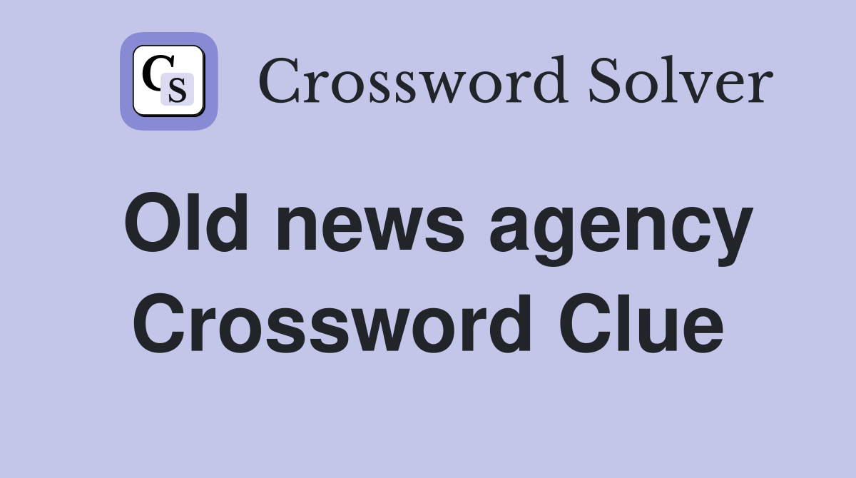Old news agency Crossword Clue
