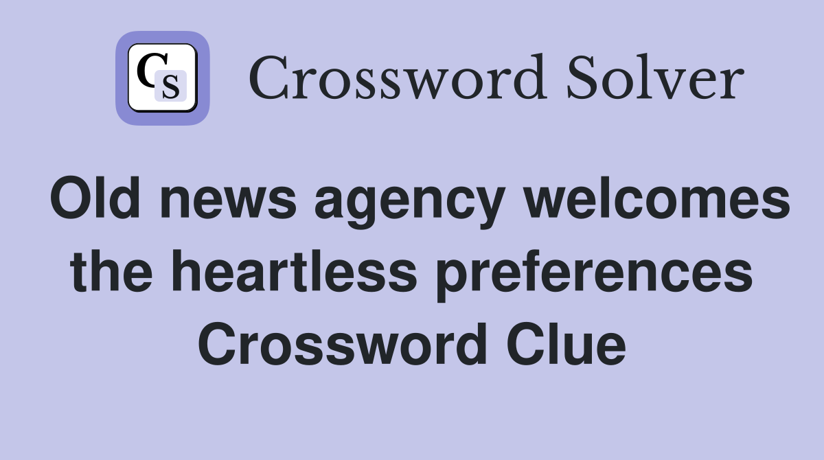 Old news agency welcomes the heartless preferences Crossword Clue
