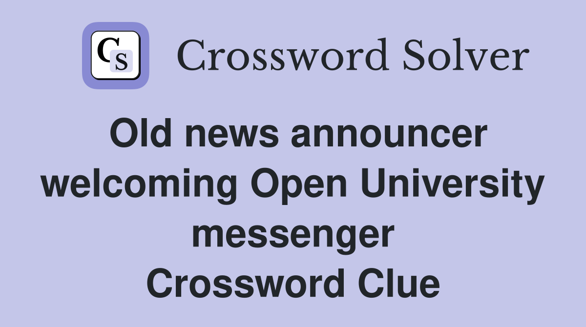 Old news announcer welcoming Open University messenger Crossword Clue