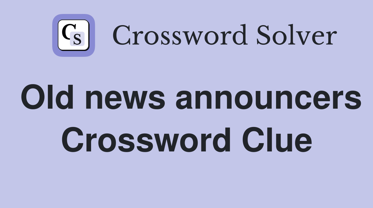 Old news announcers Crossword Clue