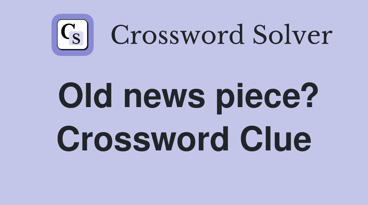 Old news piece? Crossword Clue
