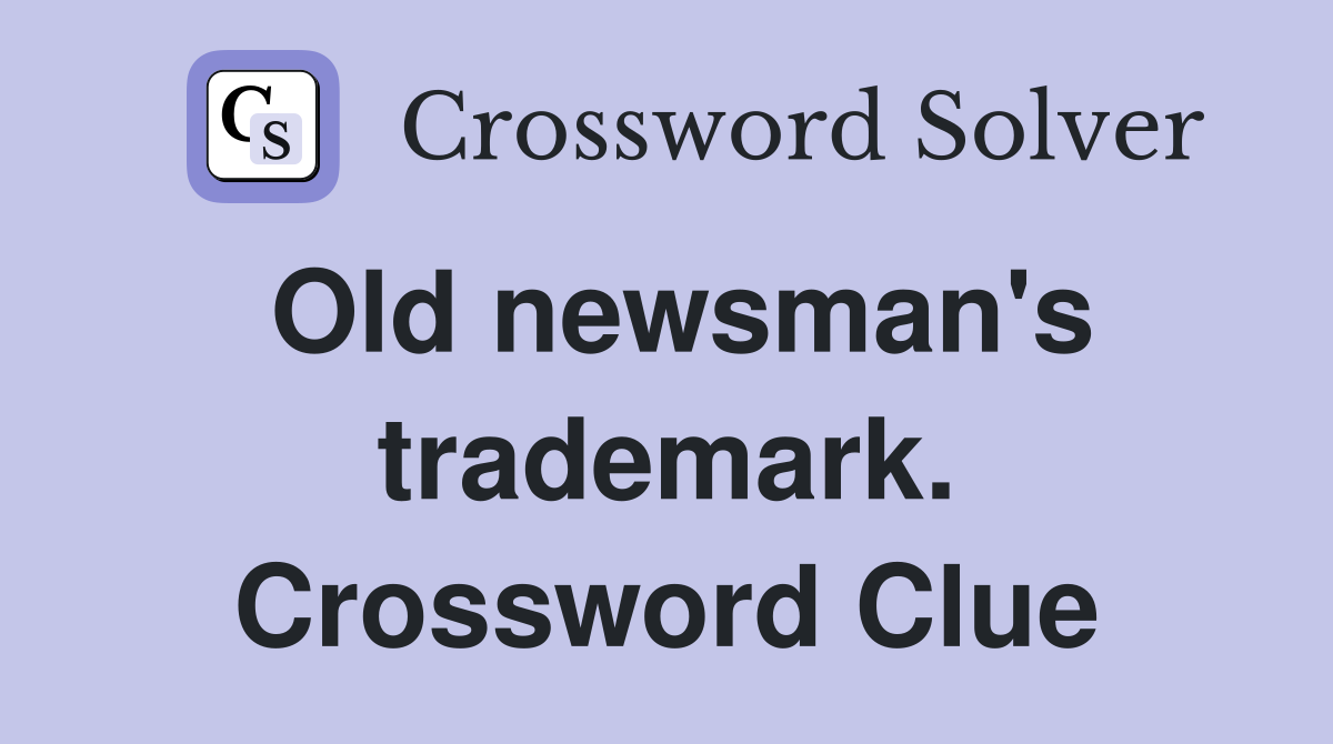 Old newsman's trademark. Crossword Clue