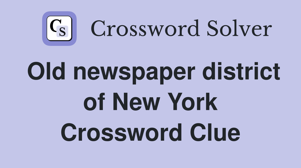 Old newspaper district of New York Crossword Clue