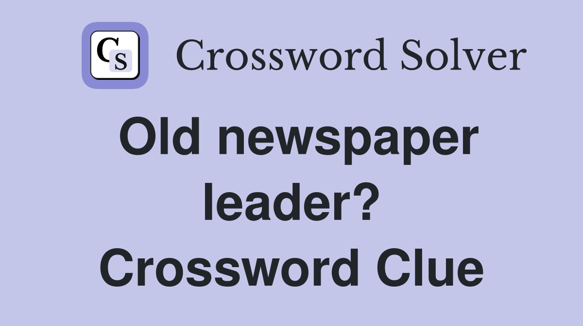Old newspaper leader? Crossword Clue