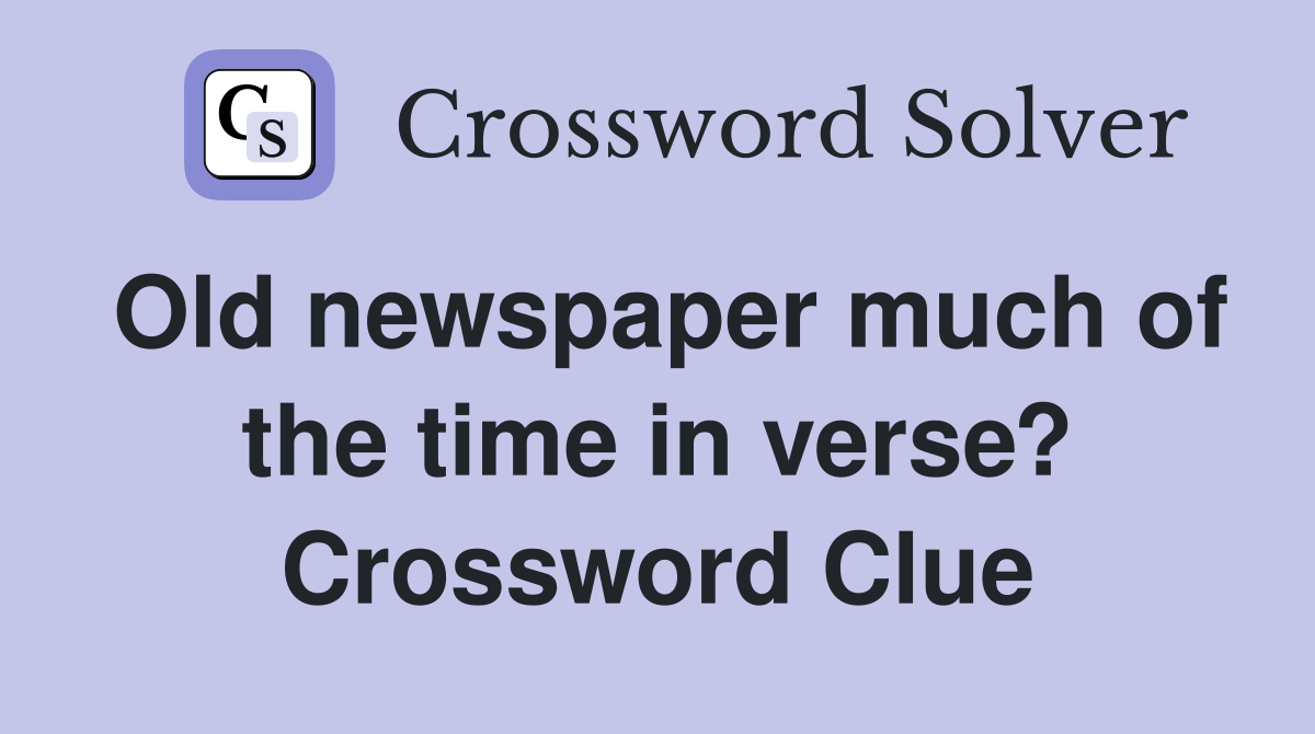 Old newspaper much of the time in verse? Crossword Clue