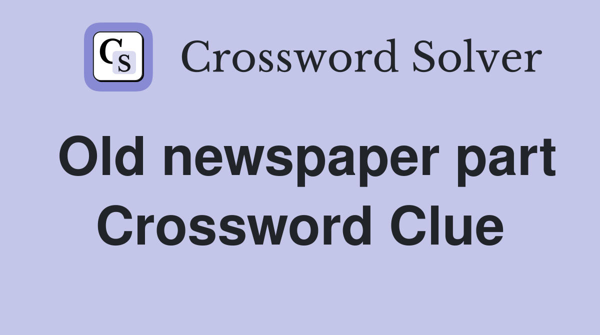 Old newspaper part Crossword Clue
