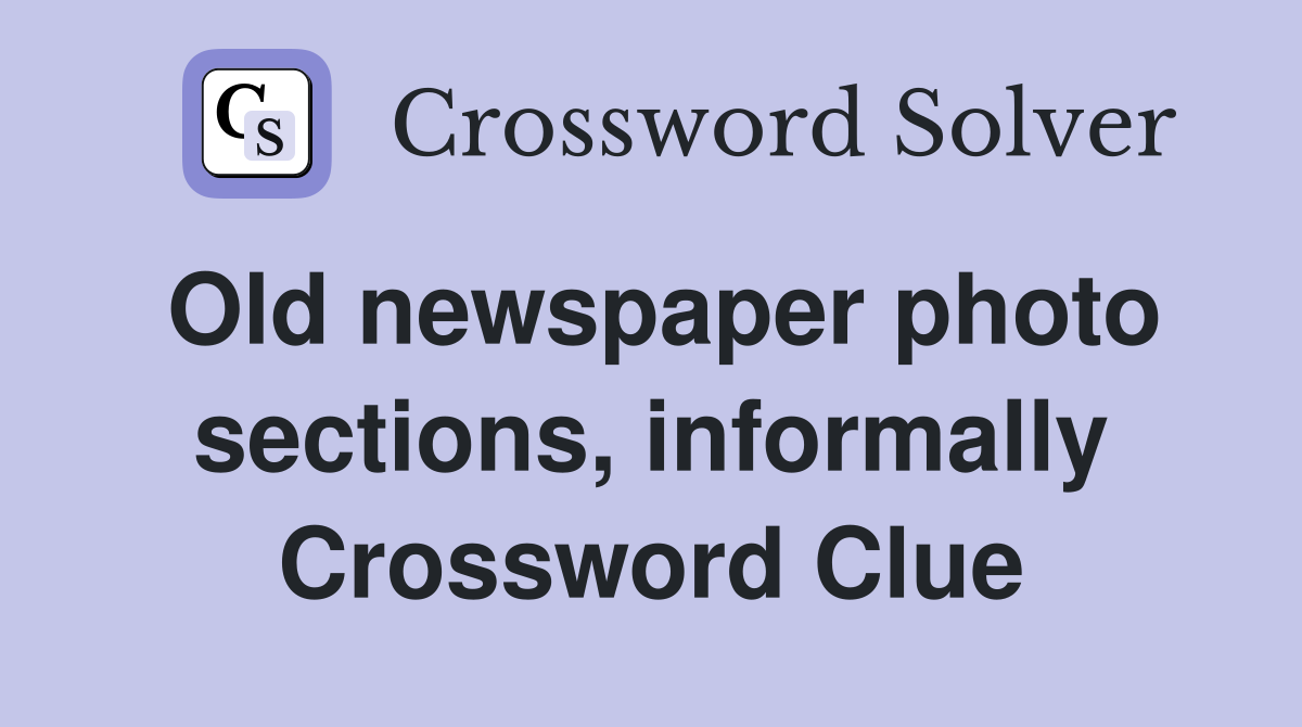 Old newspaper photo sections, informally Crossword Clue