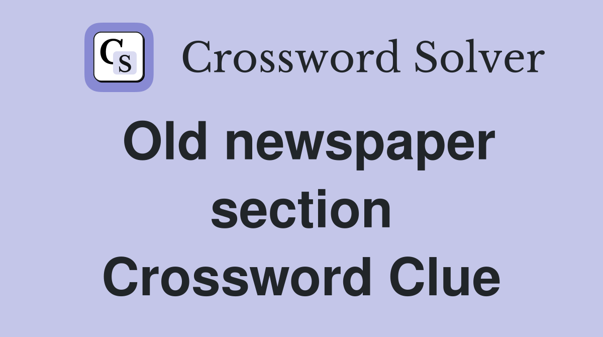 Old newspaper section Crossword Clue