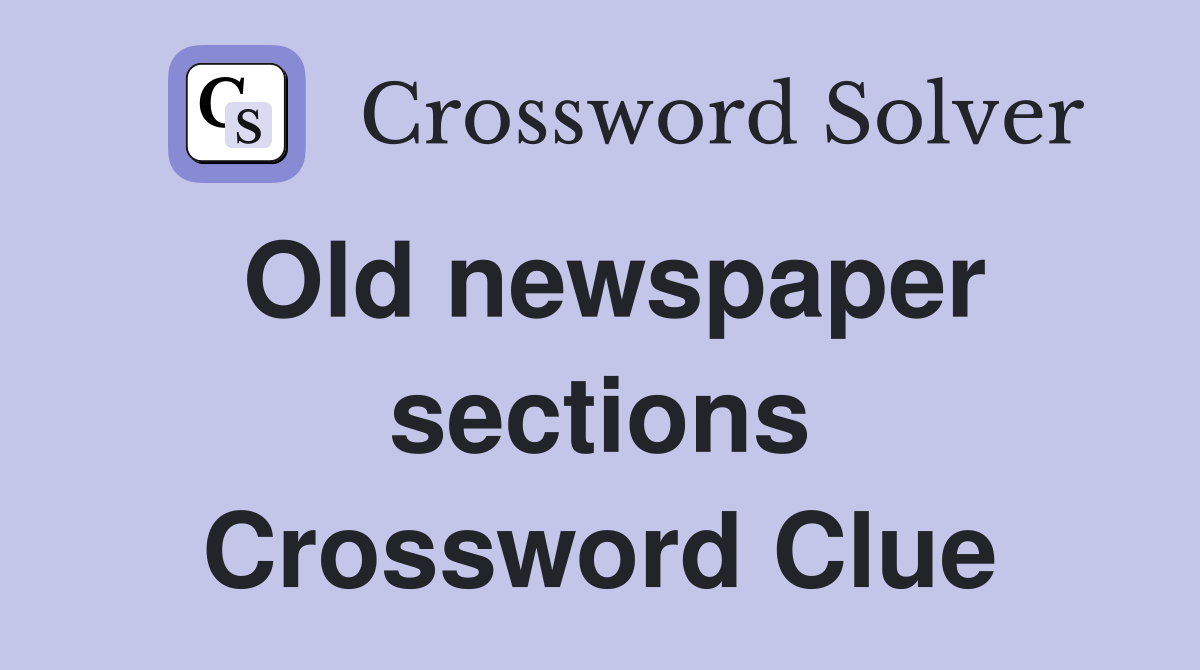 Old newspaper sections Crossword Clue