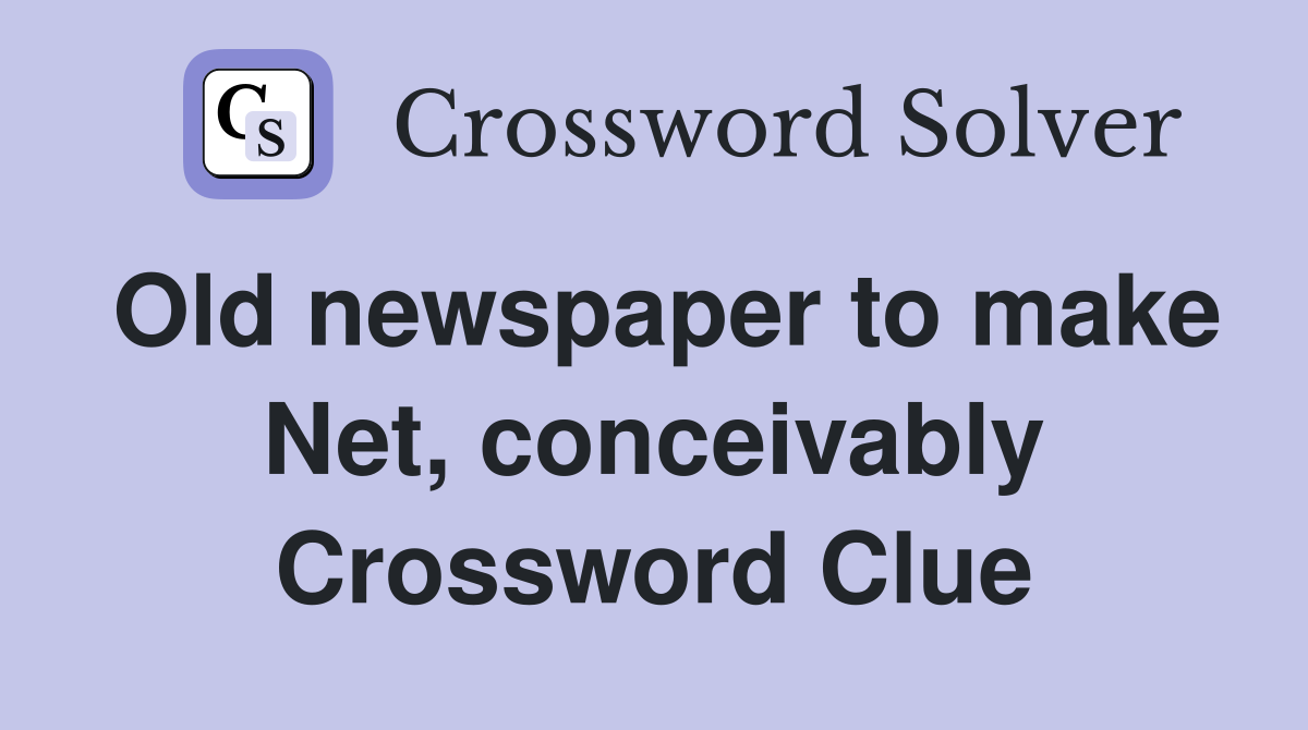 Old newspaper to make Net, conceivably Crossword Clue