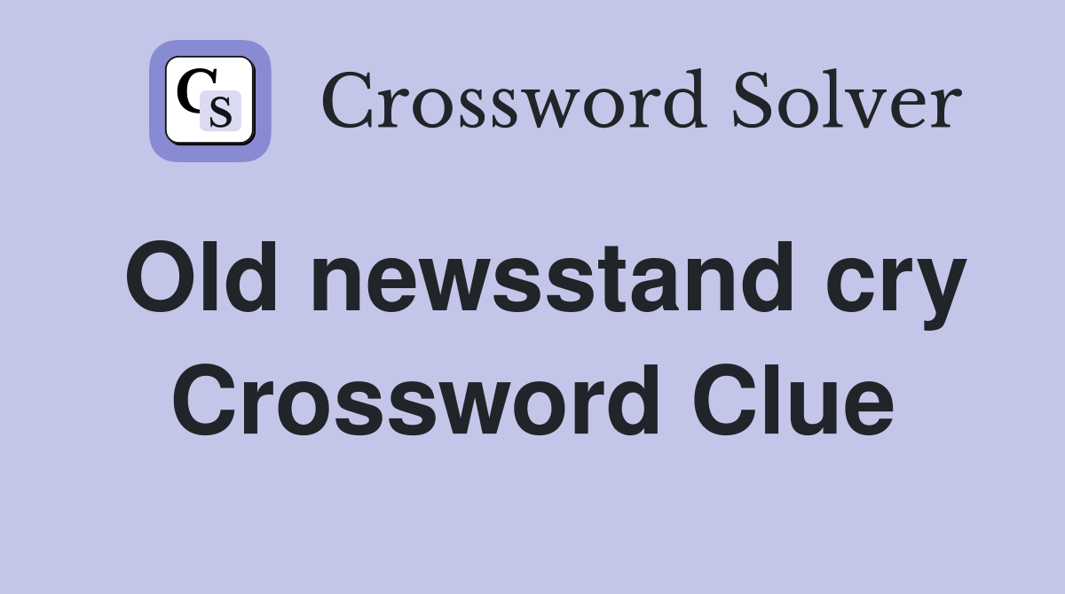 Old newsstand cry Crossword Clue