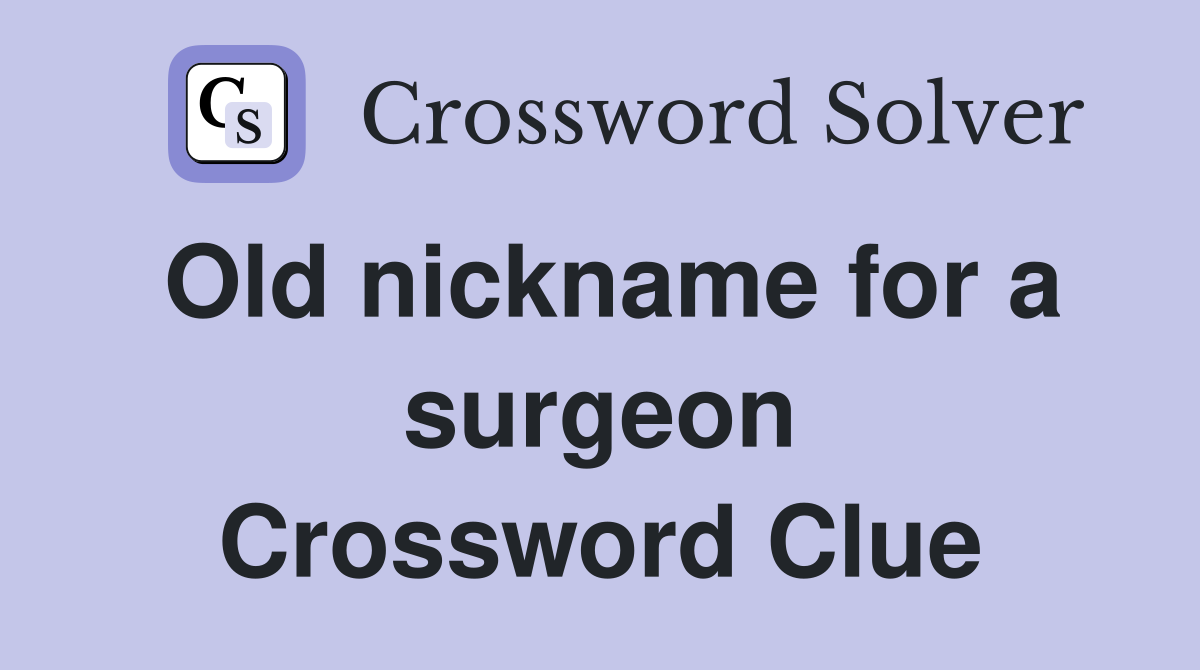 Old nickname for a surgeon Crossword Clue