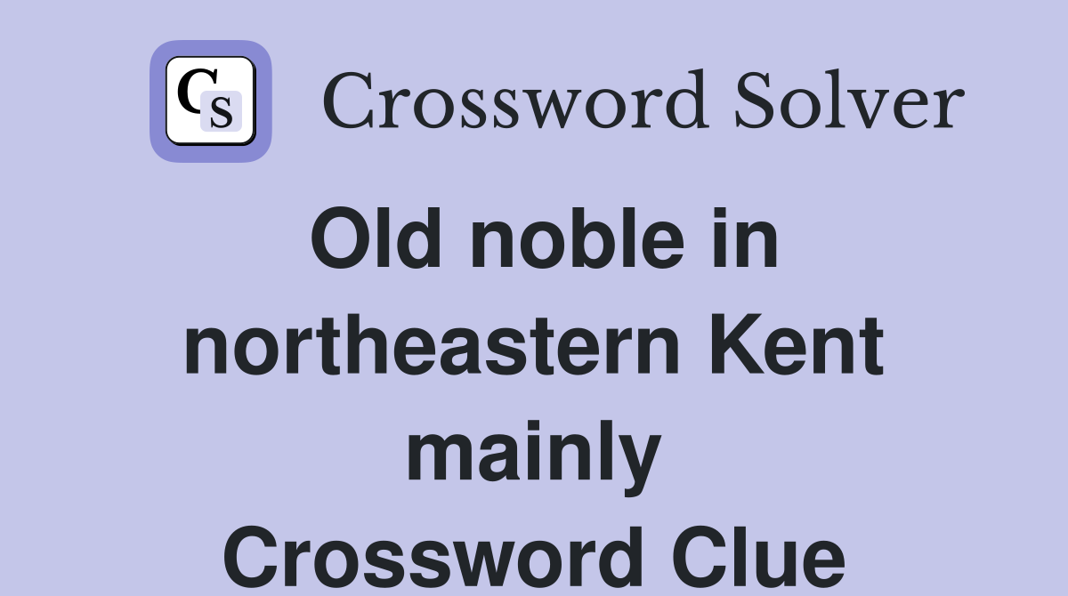 Old noble in northeastern Kent mainly Crossword Clue