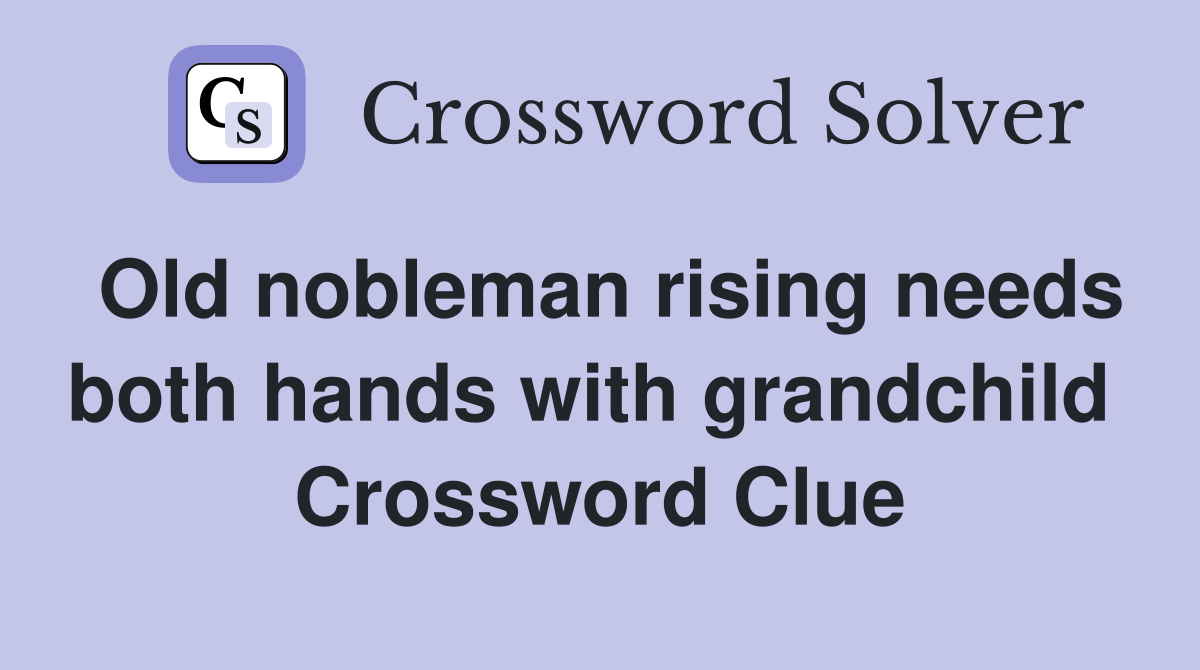 Old nobleman rising needs both hands with grandchild  Crossword Clue
