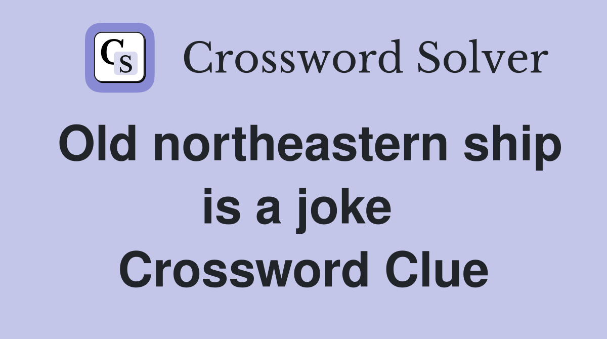 Old northeastern ship is a joke  Crossword Clue