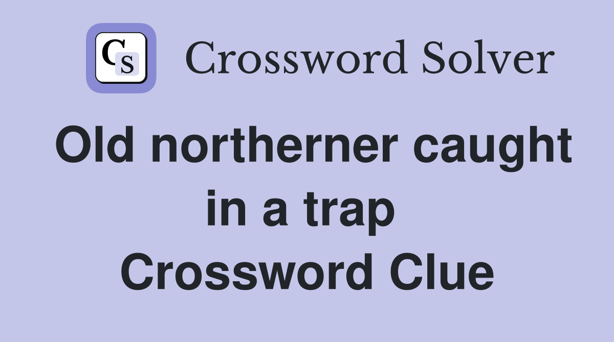 Old northerner caught in a trap  Crossword Clue