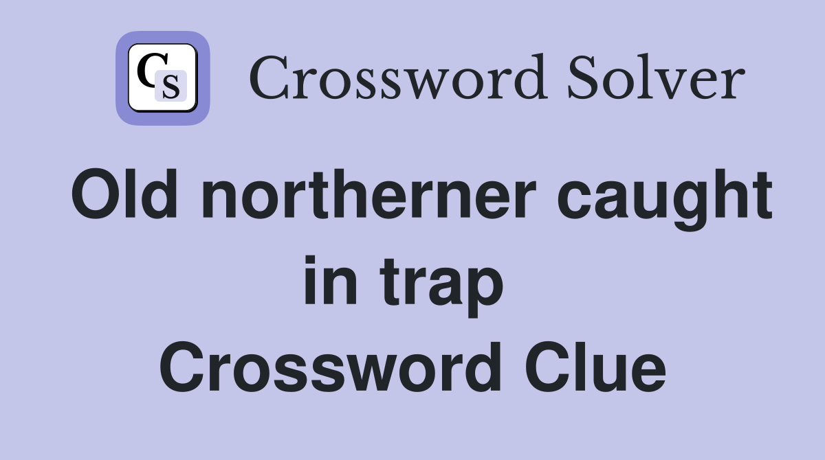 Old northerner caught in trap  Crossword Clue