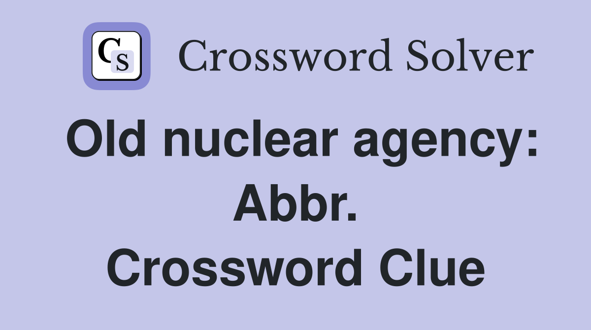 Old nuclear agency: Abbr. Crossword Clue