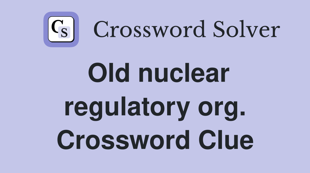 Old nuclear regulatory org. Crossword Clue