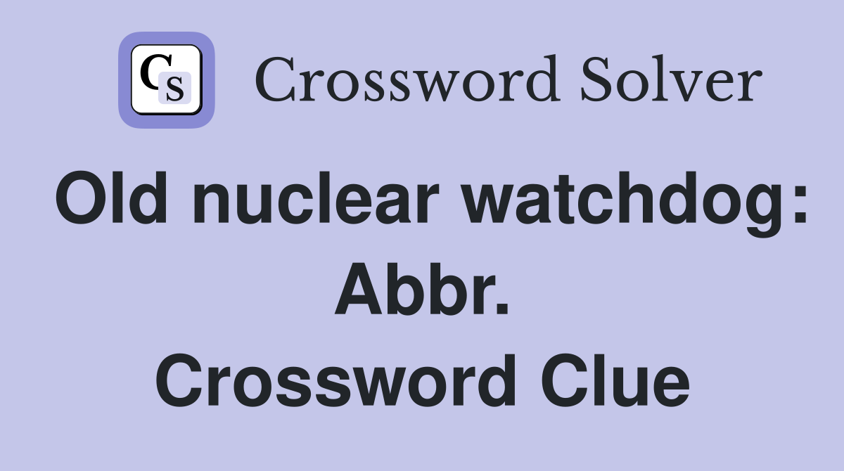 Old nuclear watchdog: Abbr. Crossword Clue