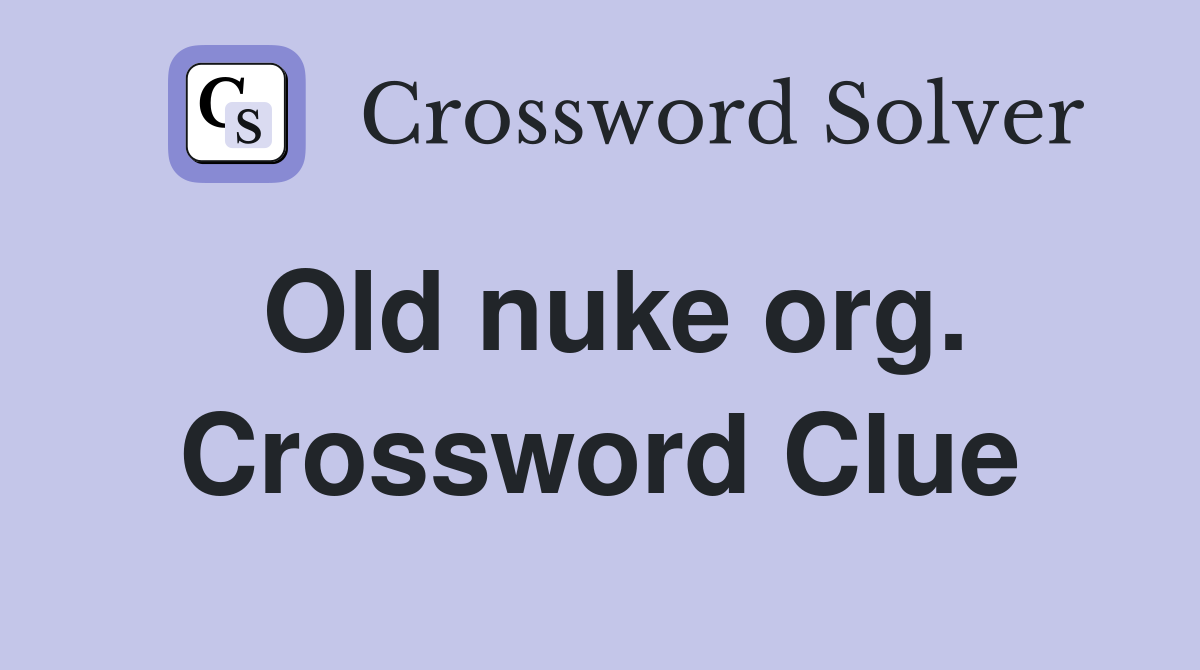 Old nuke org. Crossword Clue