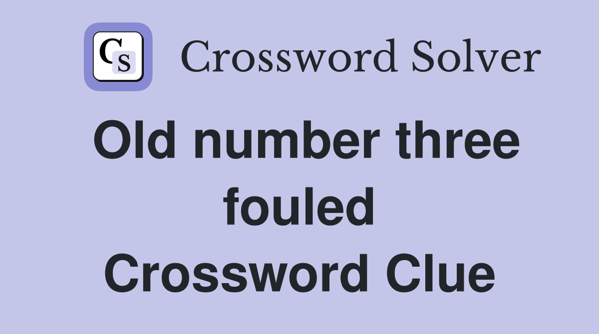 Old number three fouled Crossword Clue