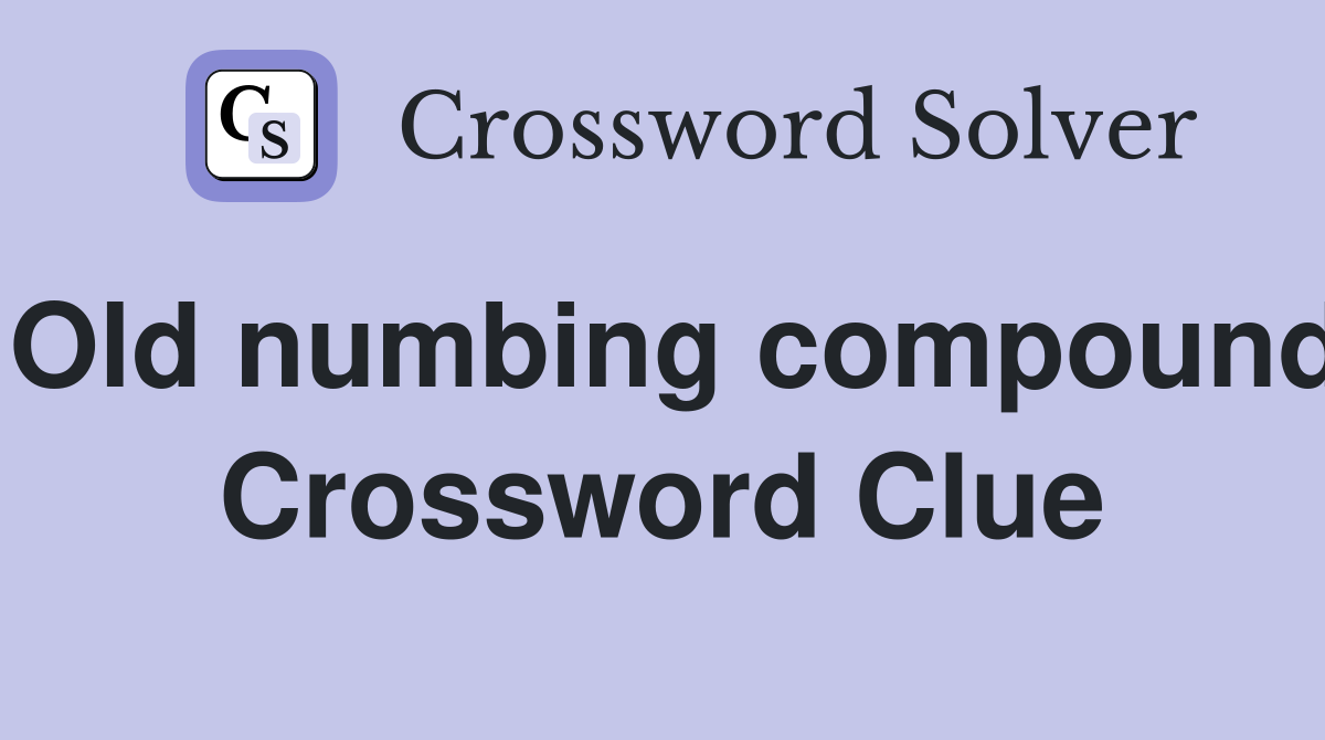 Old numbing compound Crossword Clue