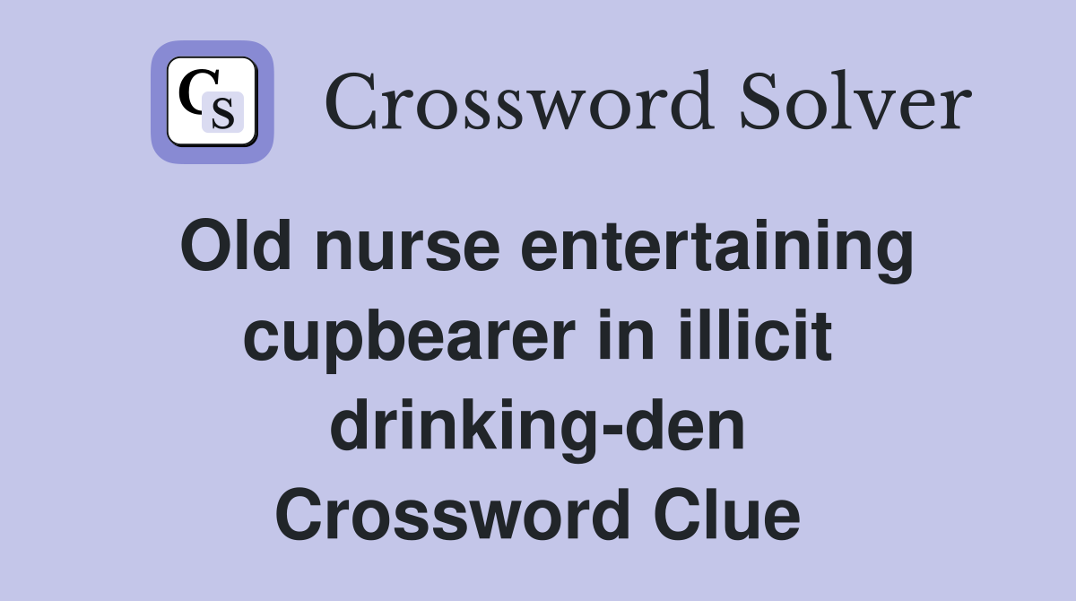 Old nurse entertaining cupbearer in illicit drinking-den Crossword Clue