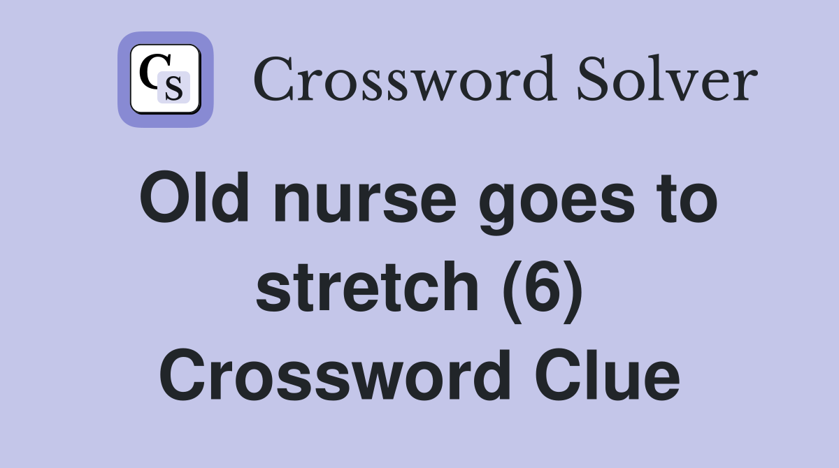 Old nurse goes to stretch (6) Crossword Clue