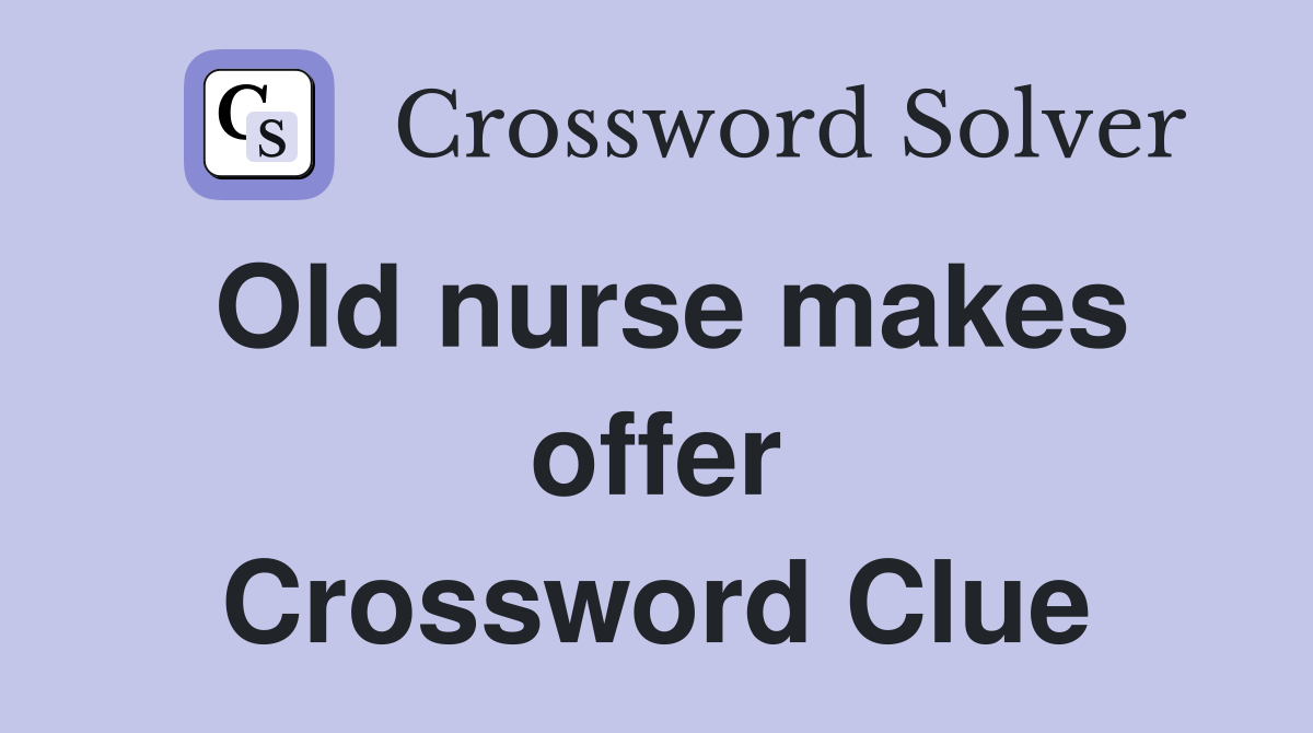 Old nurse makes offer Crossword Clue