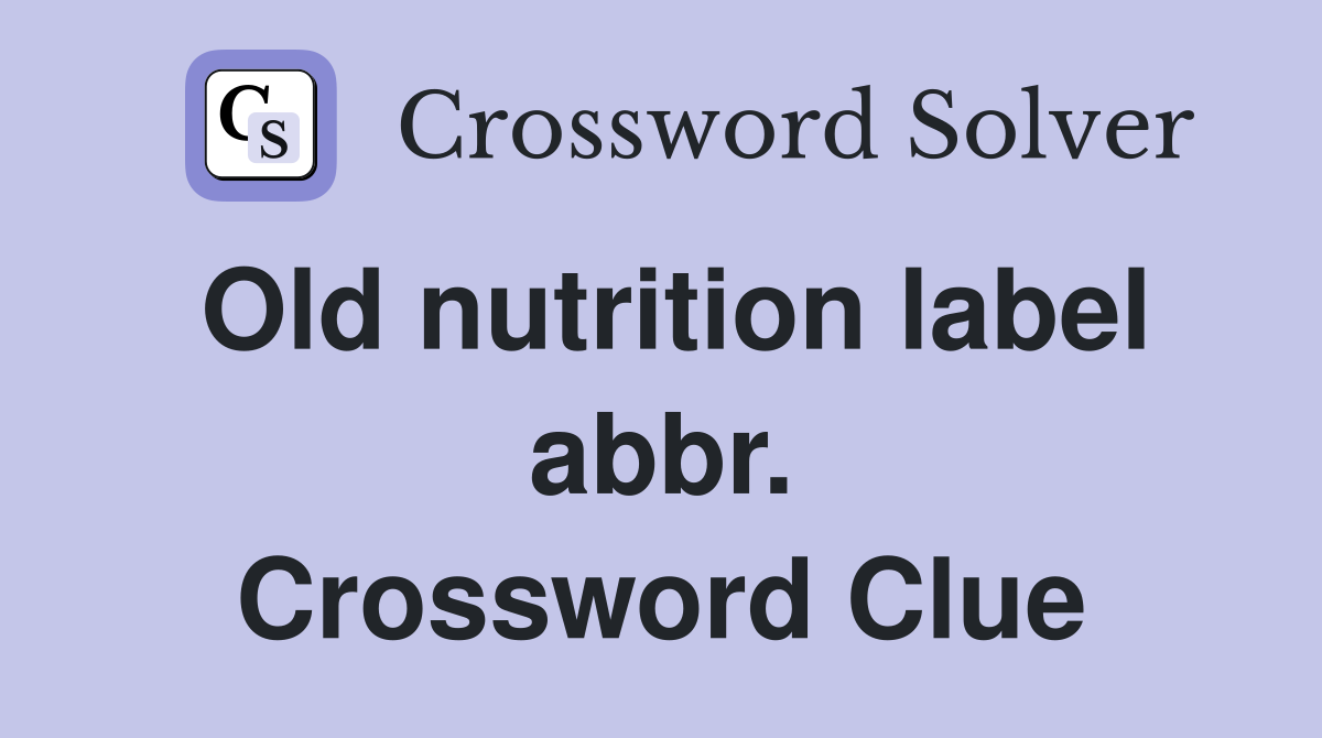 Old nutrition label abbr. Crossword Clue