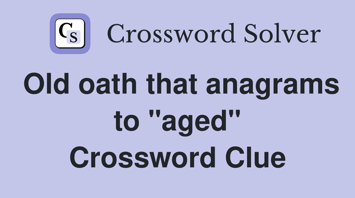 Old oath that anagrams to "aged" Crossword Clue