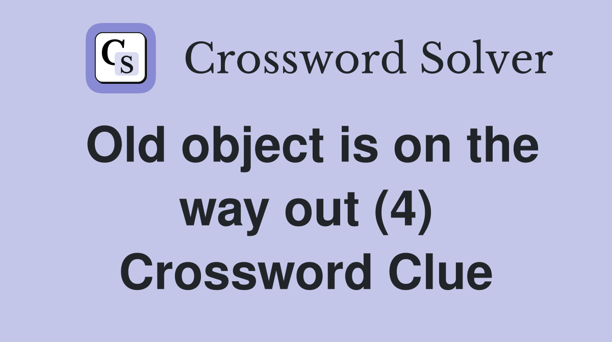 Old object is on the way out (4) Crossword Clue